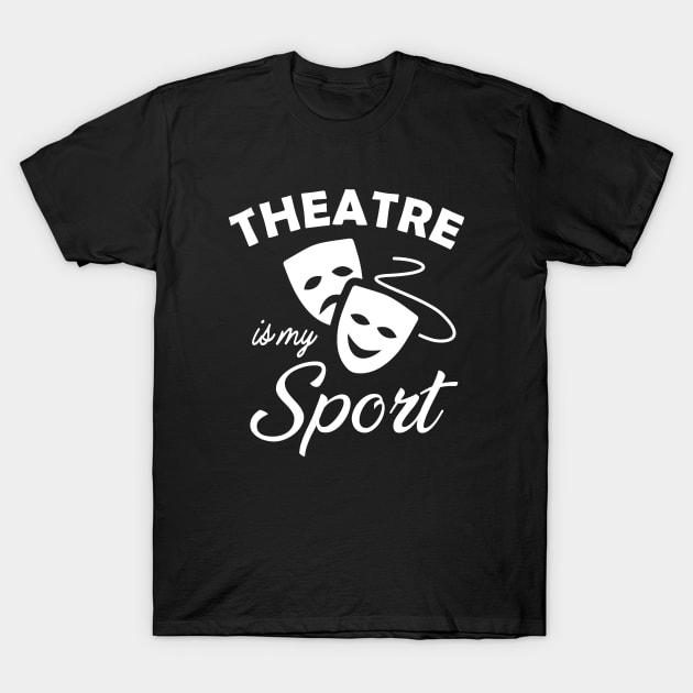 Theatre is my sport T-Shirt by KC Happy Shop